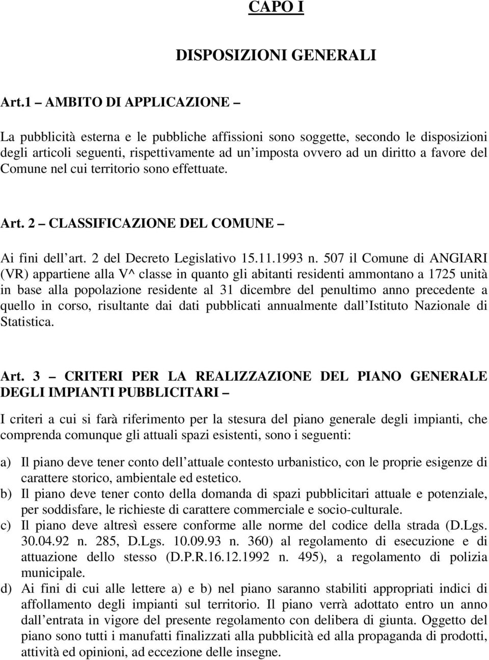 del Comune nel cui territorio sono effettuate. Art. 2 CLASSIFICAZIONE DEL COMUNE Ai fini dell art. 2 del Decreto Legislativo 15.11.1993 n.