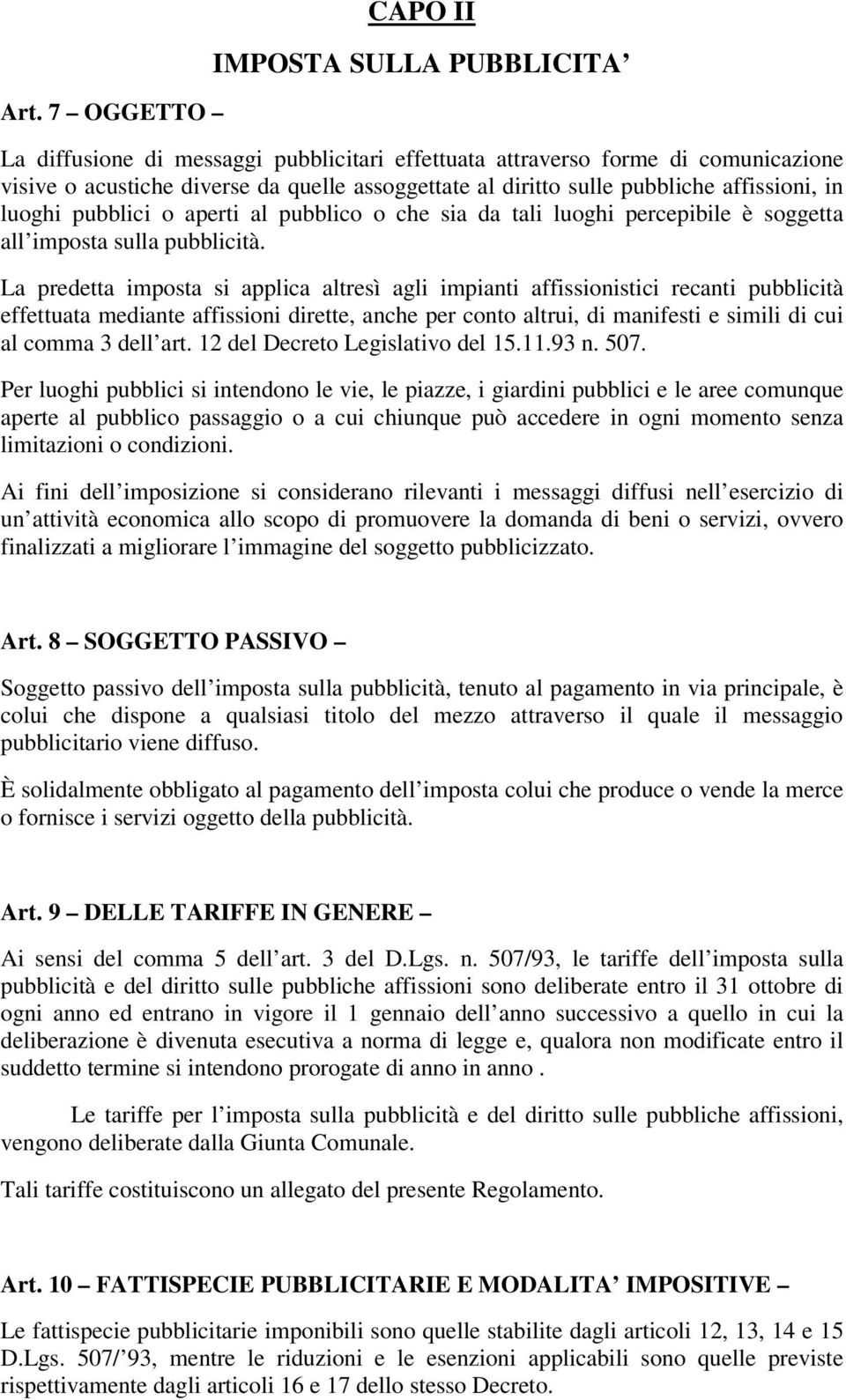 La predetta imposta si applica altresì agli impianti affissionistici recanti pubblicità effettuata mediante affissioni dirette, anche per conto altrui, di manifesti e simili di cui al comma 3 dell