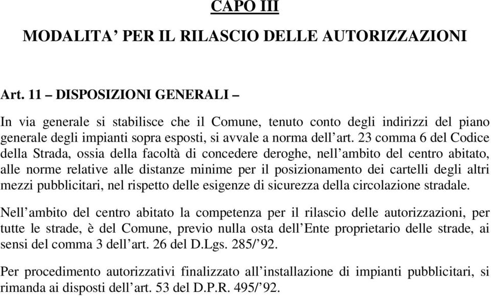 23 comma 6 del Codice della Strada, ossia della facoltà di concedere deroghe, nell ambito del centro abitato, alle norme relative alle distanze minime per il posizionamento dei cartelli degli altri