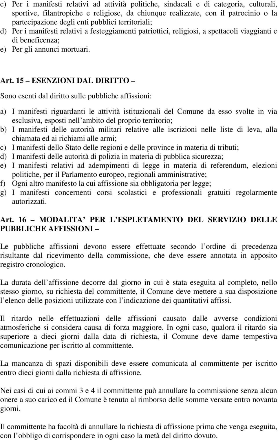 15 ESENZIONI DAL DIRITTO Sono esenti dal diritto sulle pubbliche affissioni: a) I manifesti riguardanti le attività istituzionali del Comune da esso svolte in via esclusiva, esposti nell ambito del