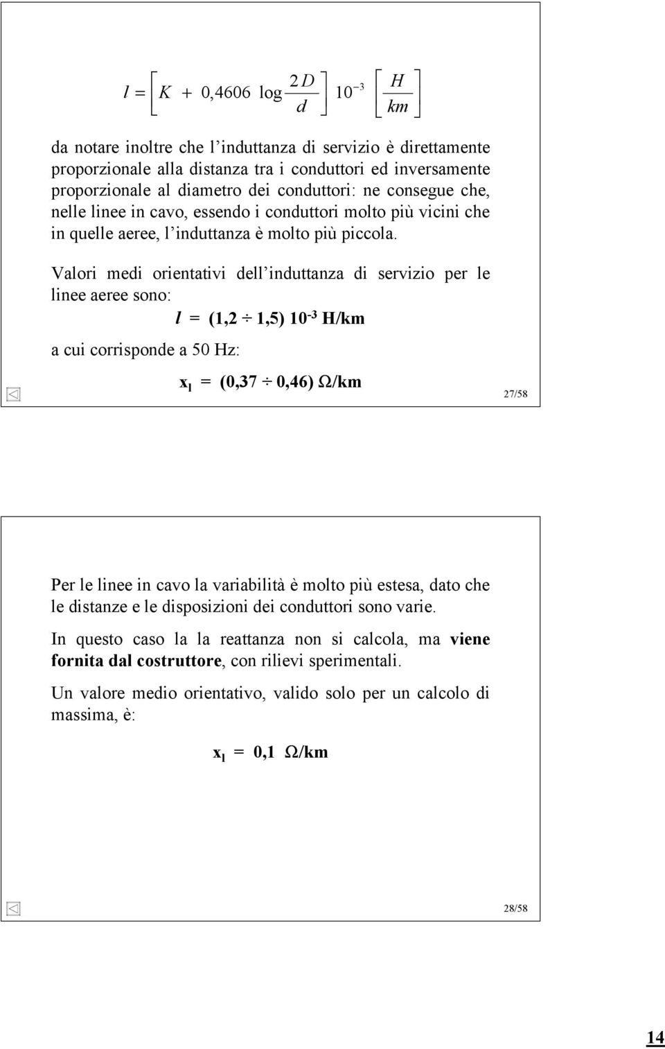 ori edi orienttivi de induttnz di servizio per e inee eree sono: (1, 1,5) 10 - H/k ui orrisponde 50 Hz: x (0,7 0,46) W/k 7/58 Per e inee in vo vriiità è oto