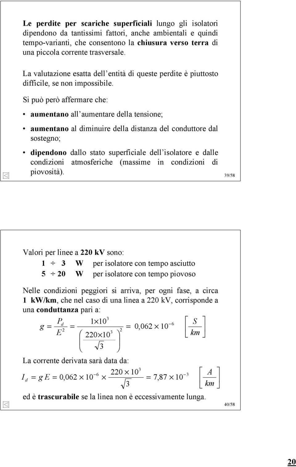 Si può però fferre he: uentno uentre de tensione; uentno diinuire de distnz de onduttore d sostegno; dipendono do stto superfiie de isotore e de ondizioni tosferihe (ssie in ondizioni di