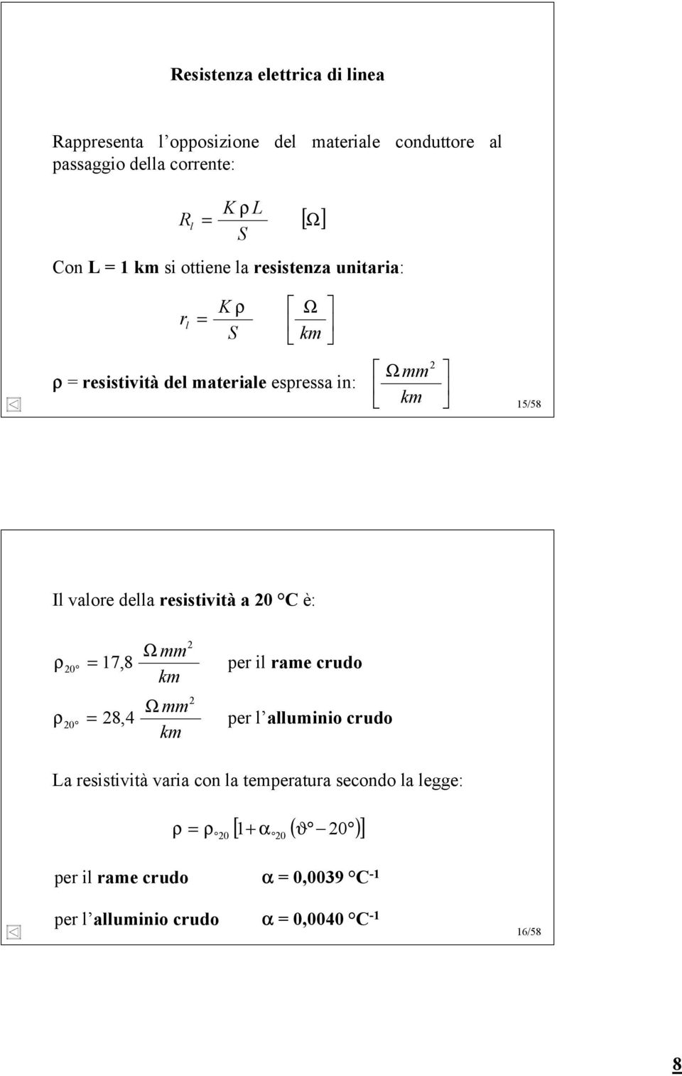 de resistività 0 C è: ρ 0 17, 8 ρ 0 8, 4 Ω k Ω k per i re rudo per uinio rudo L resistività vri on