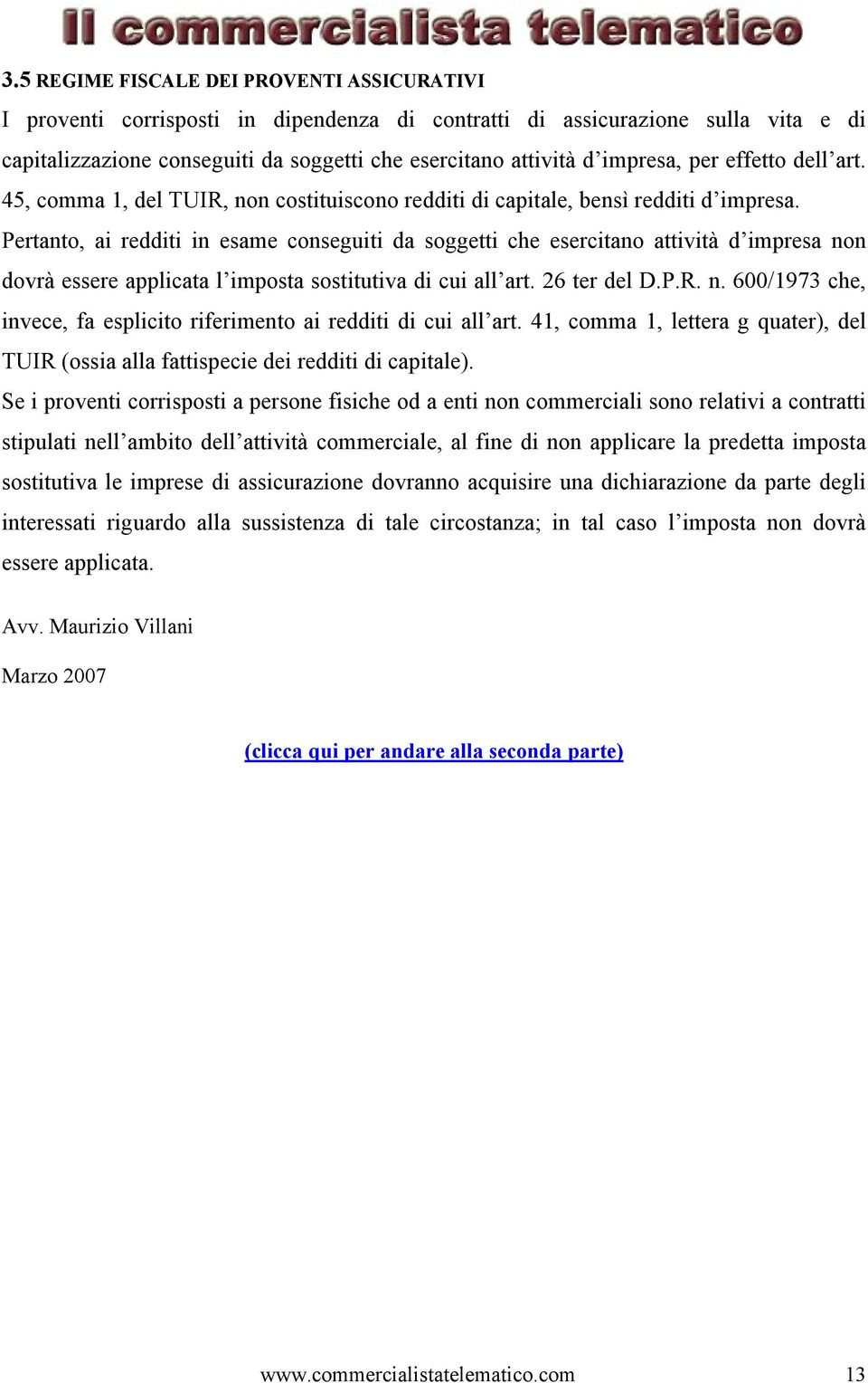 Pertanto, ai redditi in esame conseguiti da soggetti che esercitano attività d impresa non dovrà essere applicata l imposta sostitutiva di cui all art. 26 ter del D.P.R. n. 600/1973 che, invece, fa esplicito riferimento ai redditi di cui all art.