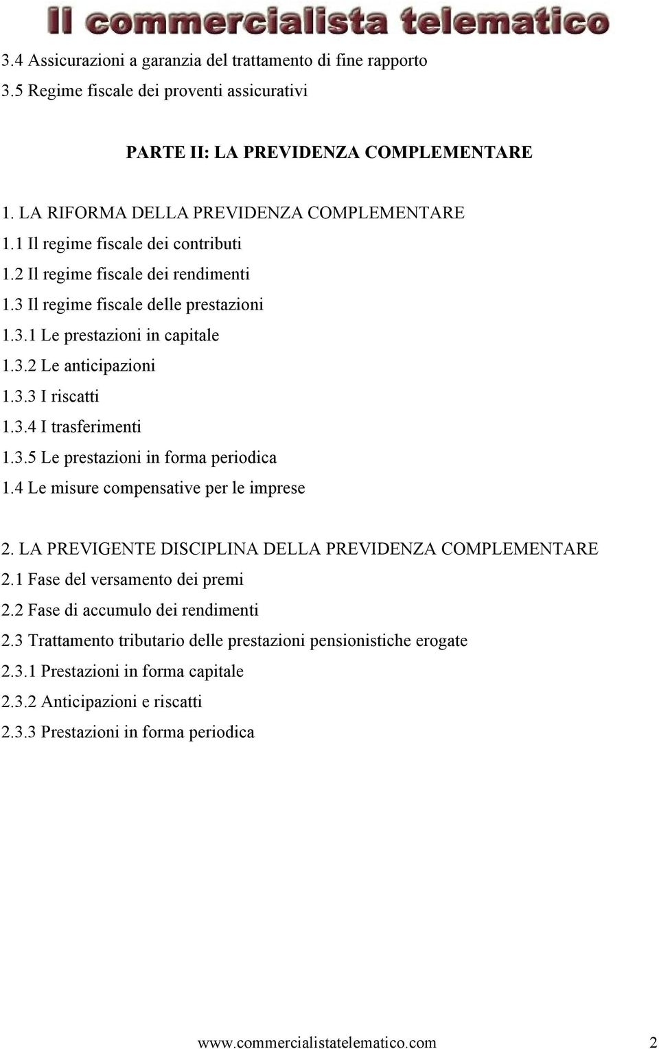 3.5 Le prestazioni in forma periodica 1.4 Le misure compensative per le imprese 2. LA PREVIGENTE DISCIPLINA DELLA PREVIDENZA COMPLEMENTARE 2.1 Fase del versamento dei premi 2.