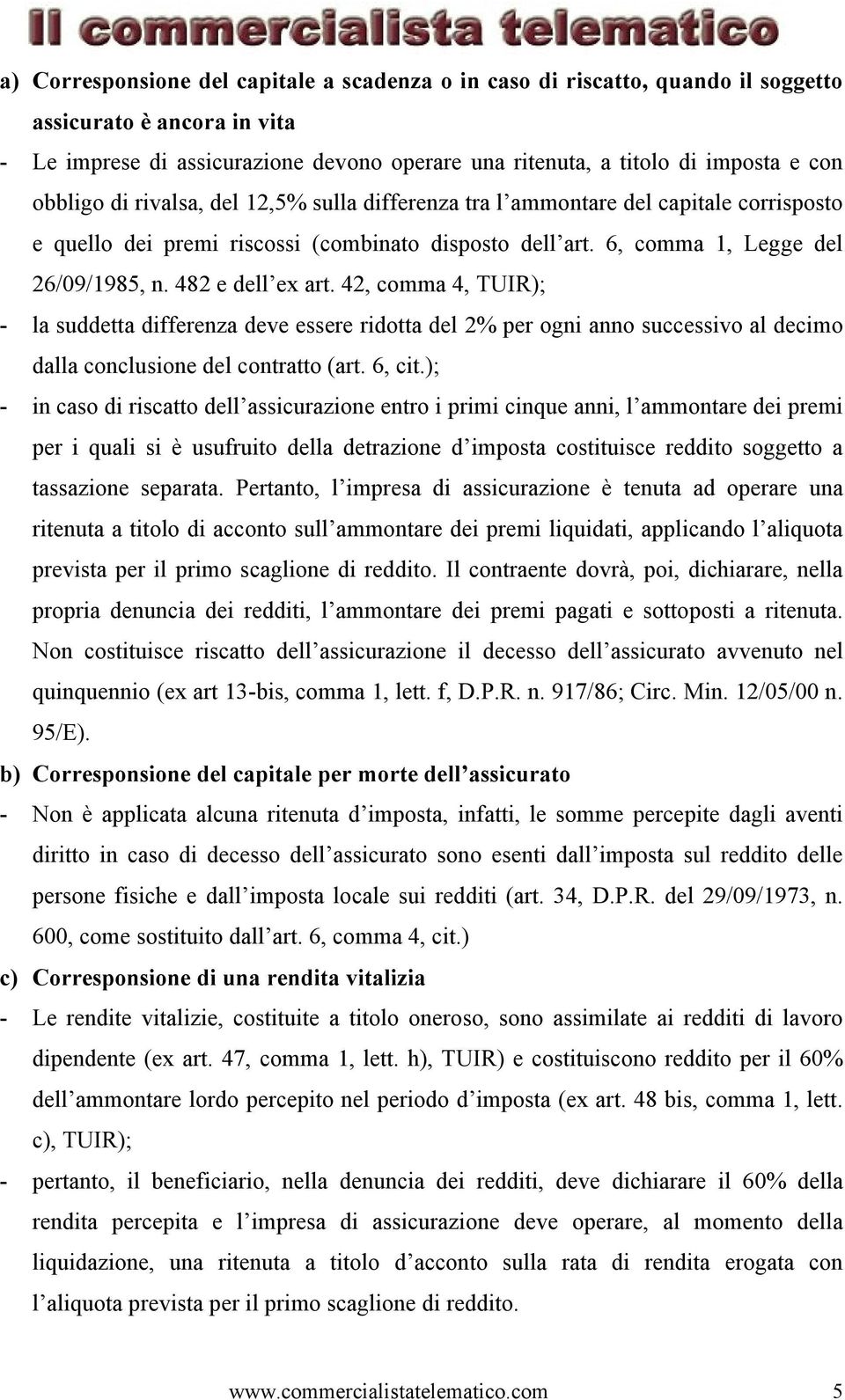 482 e dell ex art. 42, comma 4, TUIR); - la suddetta differenza deve essere ridotta del 2% per ogni anno successivo al decimo dalla conclusione del contratto (art. 6, cit.