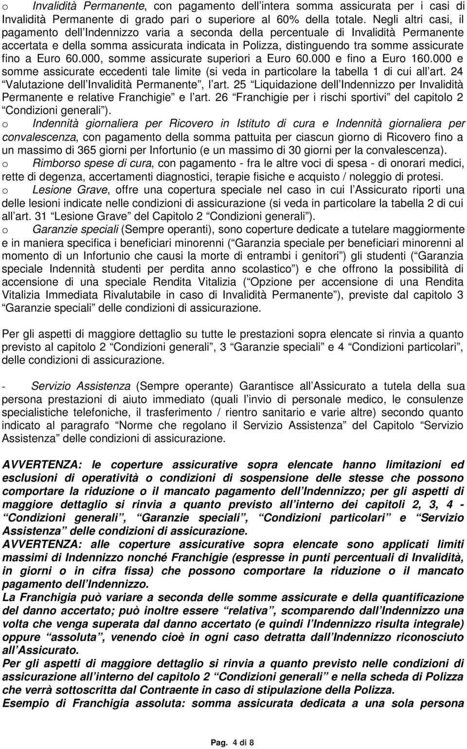 fino a Euro 60.000, somme assicurate superiori a Euro 60.000 e fino a Euro 160.000 e somme assicurate eccedenti tale limite (si veda in particolare la tabella 1 di cui all art.