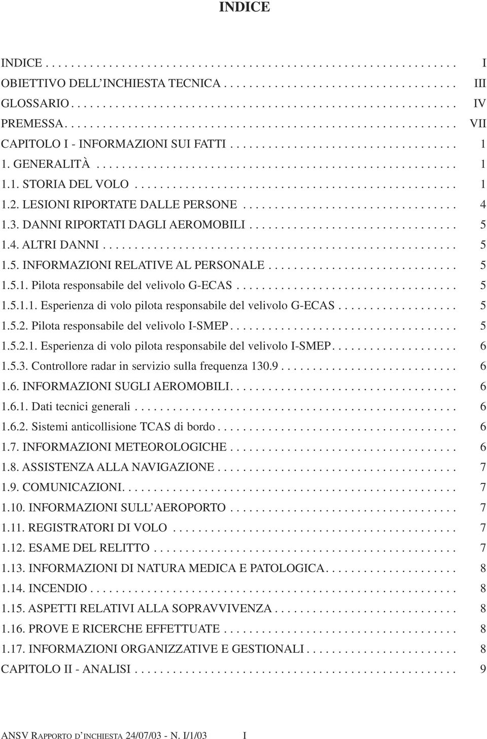 .................................................. 1 1.2. LESIONI RIPORTATE DALLE PERSONE.................................. 4 1.3. DANNI RIPORTATI DAGLI AEROMOBILI................................. 5 1.