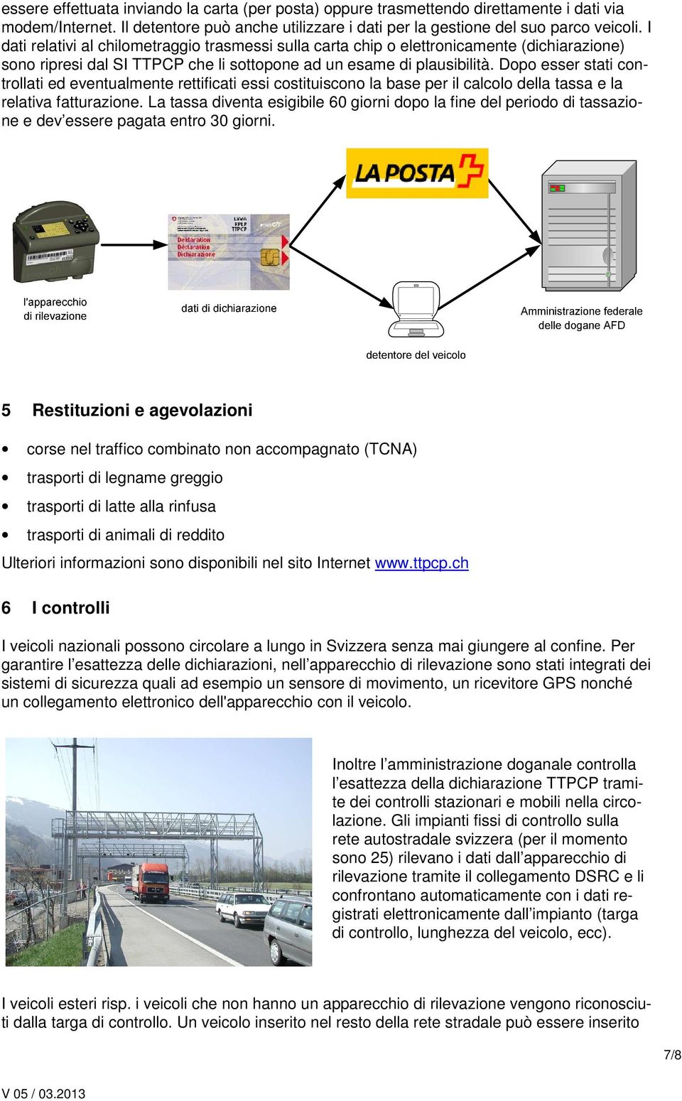 Dopo esser stati controllati ed eventualmente rettificati essi costituiscono la base per il calcolo della tassa e la relativa fatturazione.