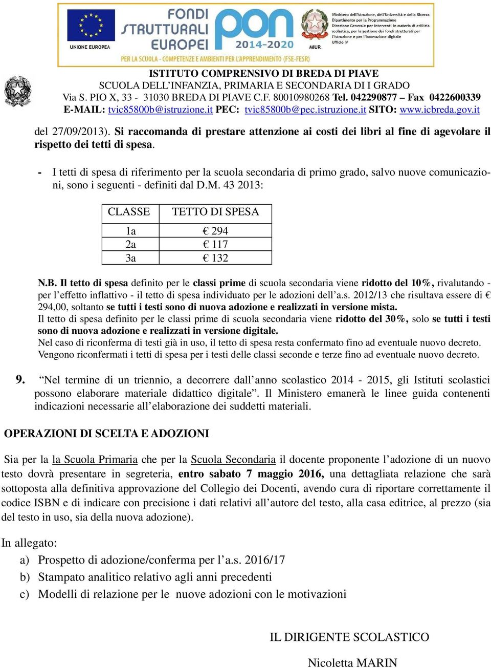 Il tetto di spesa definito per le classi prime di scuola secondaria viene ridotto del 10%, rivalutando - per l effetto inflattivo - il tetto di spesa individuato per le adozioni dell a.s. 2012/13 che risultava essere di 294,00, soltanto se tutti i testi sono di nuova adozione e realizzati in versione mista.