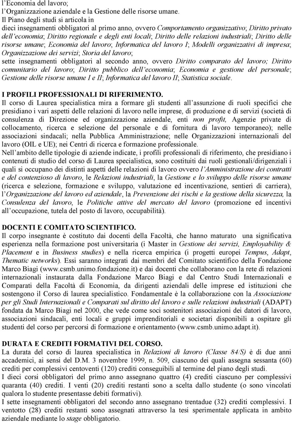 delle relazioni industriali; Diritto delle risorse umane; Economia del lavoro; Informatica del lavoro I; Modelli organizzativi di impresa; Organizzazione dei servizi; Storia del lavoro; sette