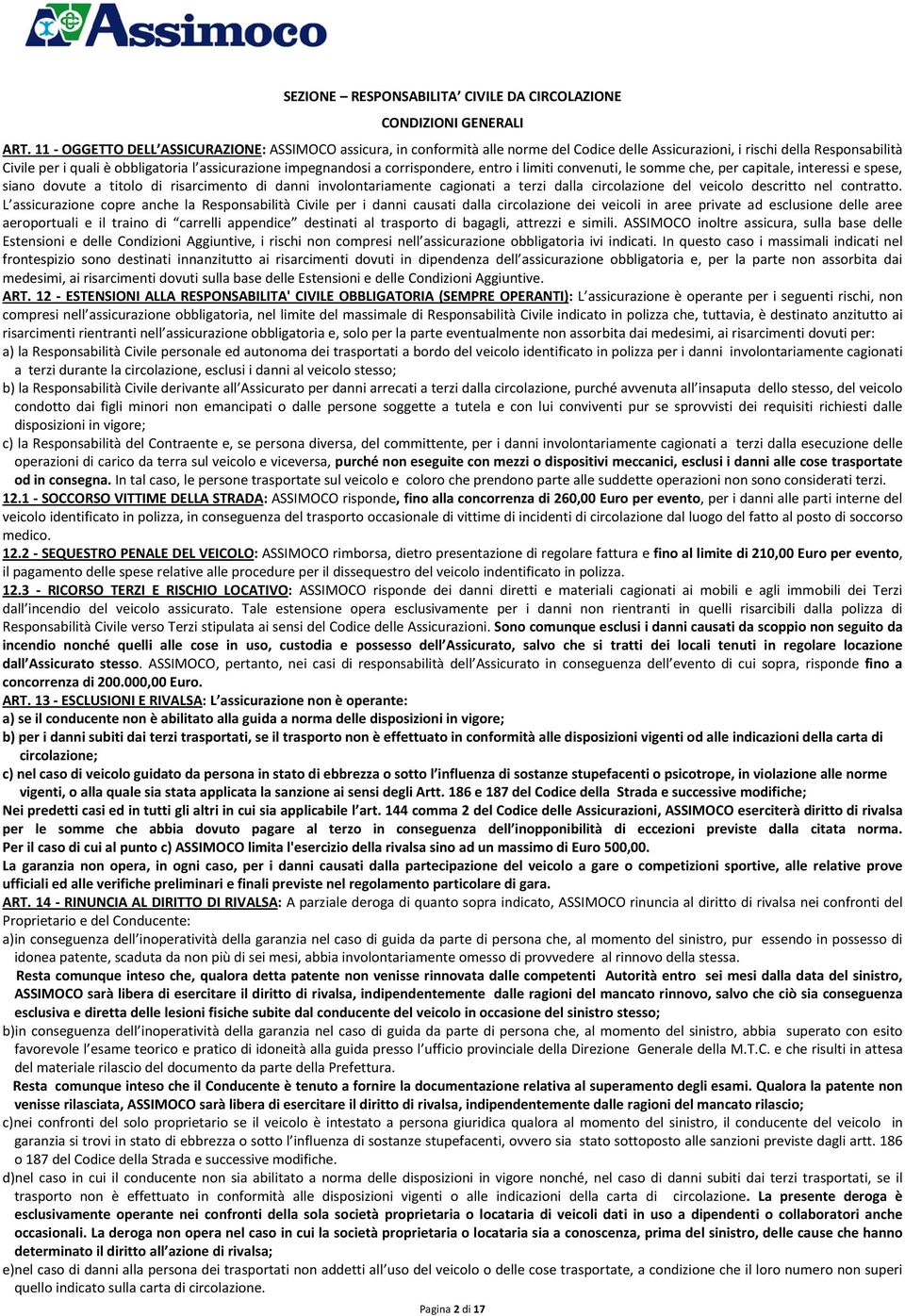 impegnandosi a corrispondere, entro i limiti convenuti, le somme che, per capitale, interessi e spese, siano dovute a titolo di risarcimento di danni involontariamente cagionati a terzi dalla