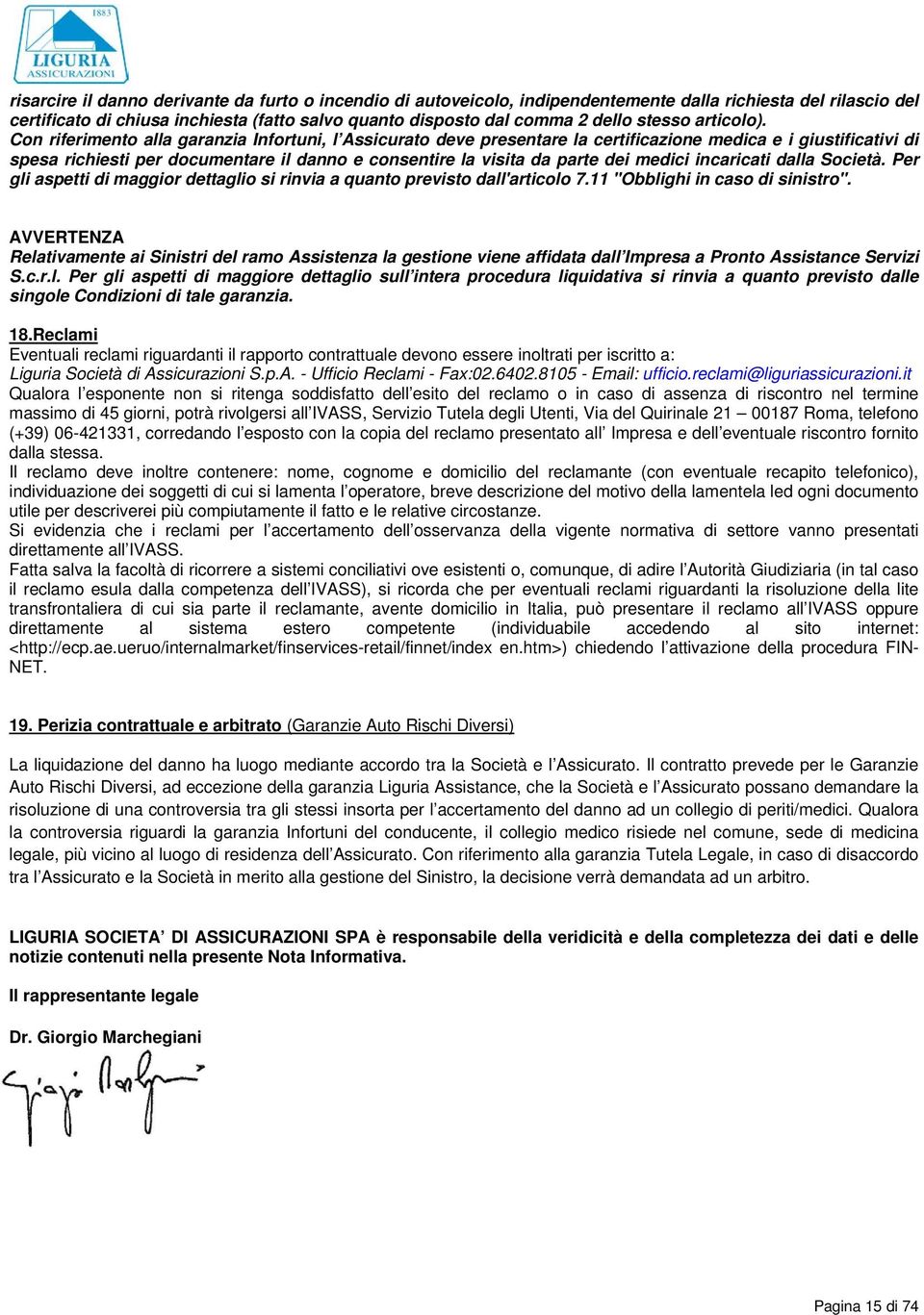 Con riferimento alla garanzia Infortuni, l Assicurato deve presentare la certificazione medica e i giustificativi di spesa richiesti per documentare il danno e consentire la visita da parte dei