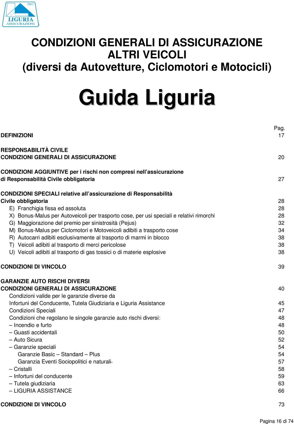 SPECIALI relative all assicurazione di Responsabilità Civile obbligatoria 28 E) Franchigia fissa ed assoluta 28 X) Bonus-Malus per Autoveicoli per trasporto cose, per usi speciali e relativi rimorchi