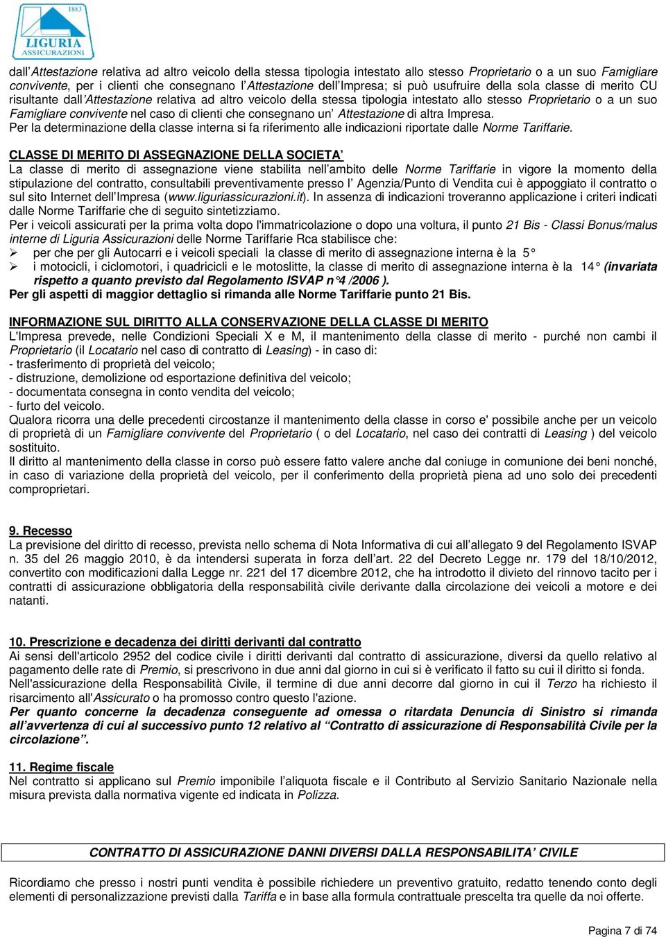 di clienti che consegnano un Attestazione di altra Impresa. Per la determinazione della classe interna si fa riferimento alle indicazioni riportate dalle Norme Tariffarie.