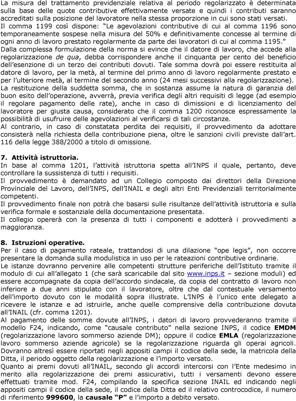 Il comma 1199 così dispone: Le agevolazioni contributive di cui al comma 1196 sono temporaneamente sospese nella misura del 50% e definitivamente concesse al termine di ogni anno di lavoro prestato