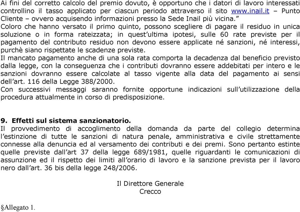 Coloro che hanno versato il primo quinto, possono scegliere di pagare il residuo in unica soluzione o in forma rateizzata; in quest ultima ipotesi, sulle 60 rate previste per il pagamento del