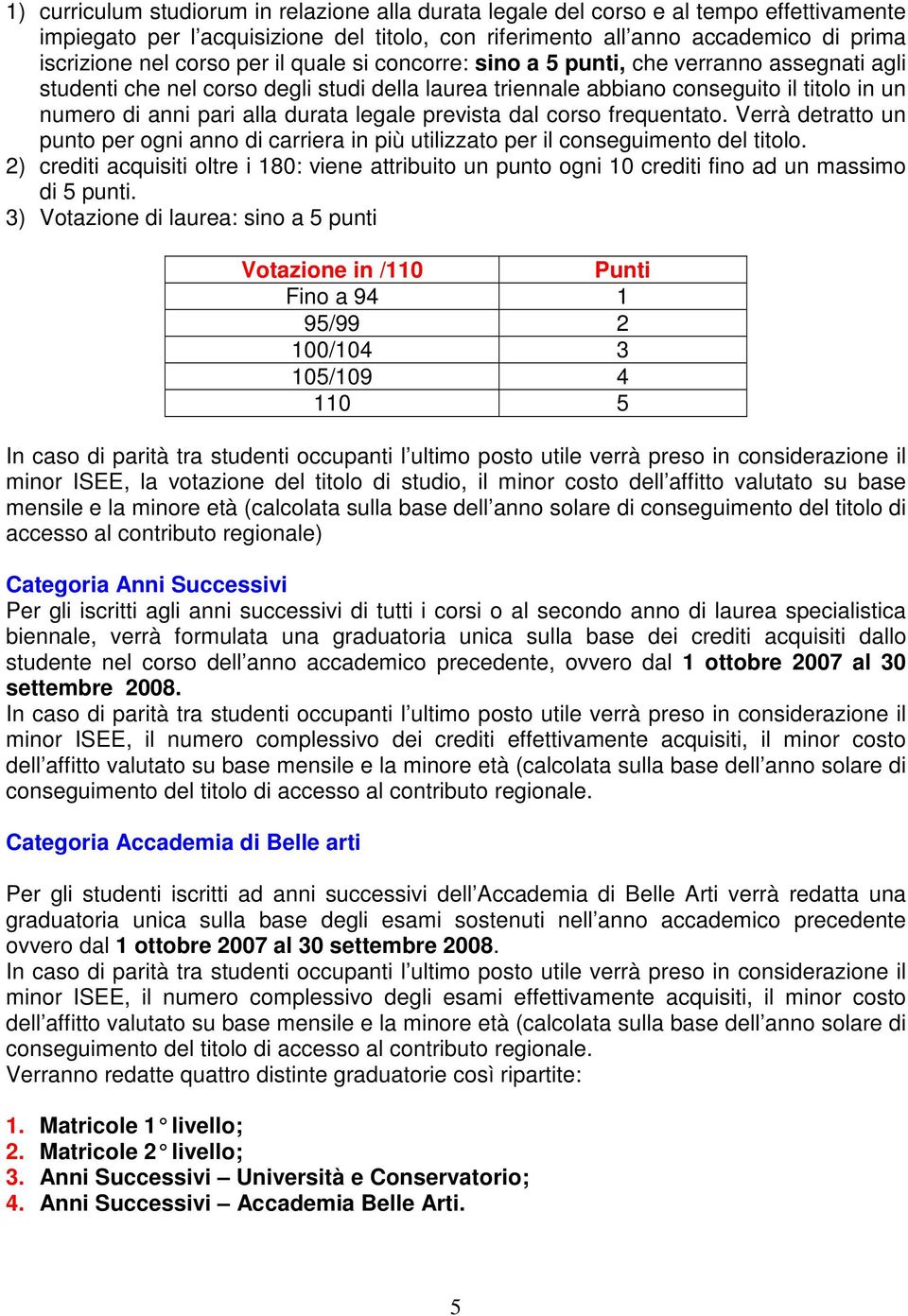 legale prevista dal corso frequentato. Verrà detratto un punto per ogni anno di carriera in più utilizzato per il conseguimento del titolo.