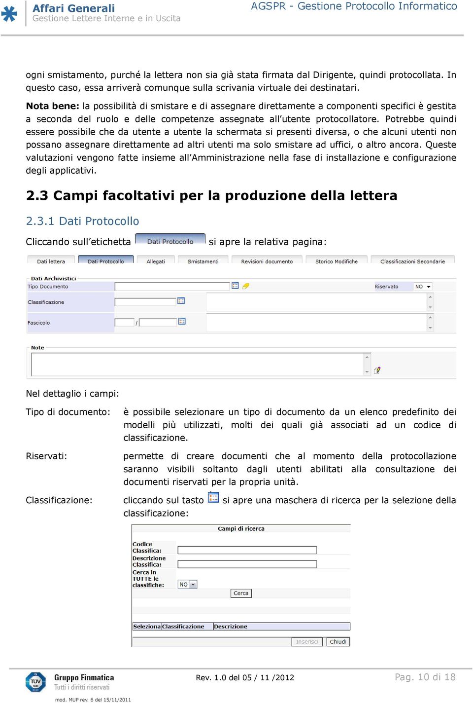 Potrebbe quindi essere possibile che da utente a utente la schermata si presenti diversa, o che alcuni utenti non possano assegnare direttamente ad altri utenti ma solo smistare ad uffici, o altro