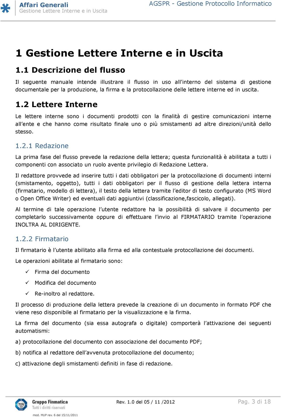 2 Lettere Interne Le lettere interne sono i documenti prodotti con la finalità di gestire comunicazioni interne all ente e che hanno come risultato finale uno o più smistamenti ad altre