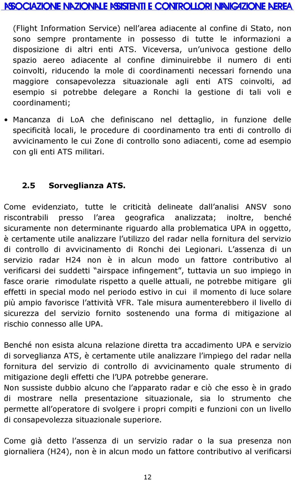 situazionale agli enti ATS coinvolti, ad esempio si potrebbe delegare a Ronchi la gestione di tali voli e coordinamenti; Mancanza di LoA che definiscano nel dettaglio, in funzione delle specificità