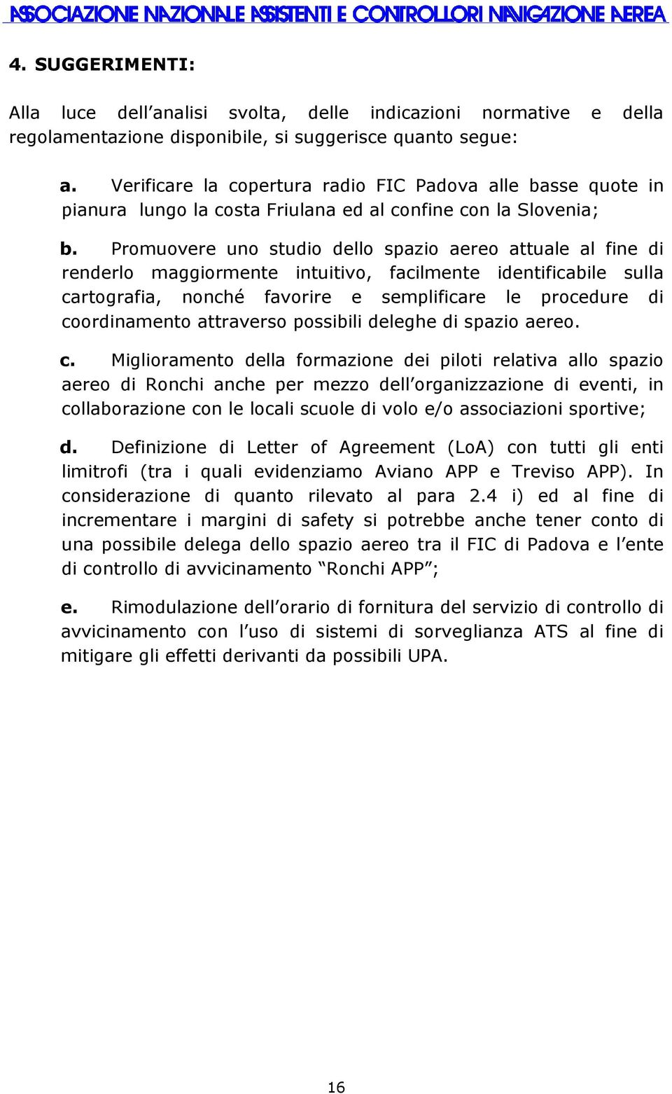 Promuovere uno studio dello spazio aereo attuale al fine di renderlo maggiormente intuitivo, facilmente identificabile sulla cartografia, nonché favorire e semplificare le procedure di coordinamento