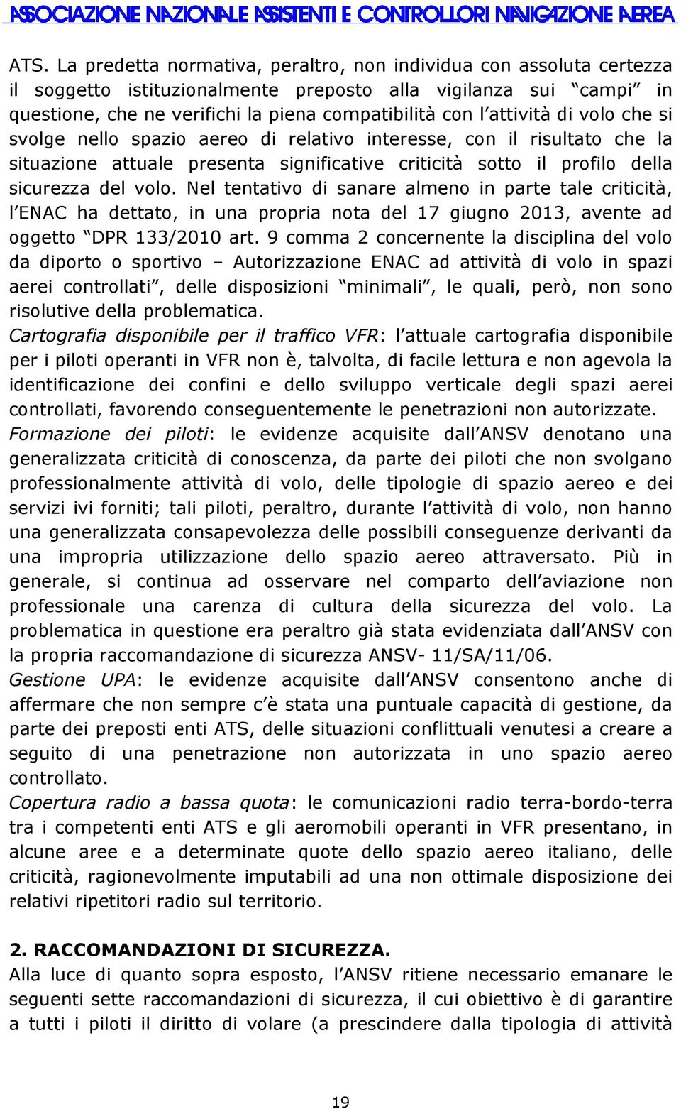 Nel tentativo di sanare almeno in parte tale criticità, l ENAC ha dettato, in una propria nota del 17 giugno 2013, avente ad oggetto DPR 133/2010 art.