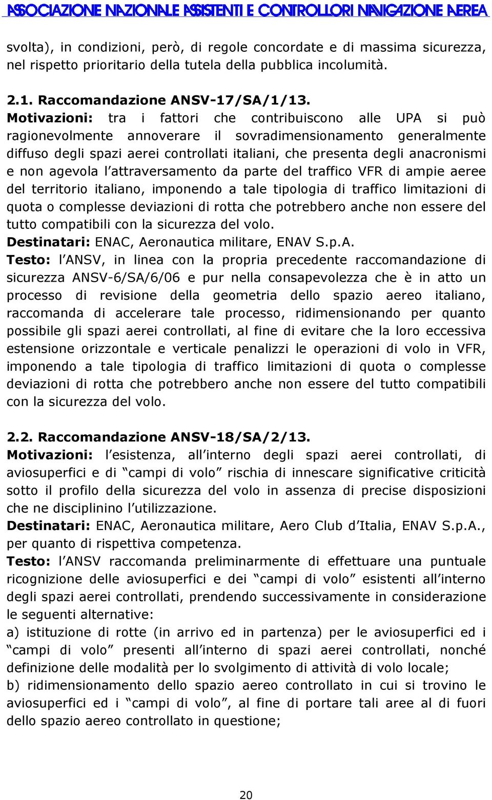 anacronismi e non agevola l attraversamento da parte del traffico VFR di ampie aeree del territorio italiano, imponendo a tale tipologia di traffico limitazioni di quota o complesse deviazioni di