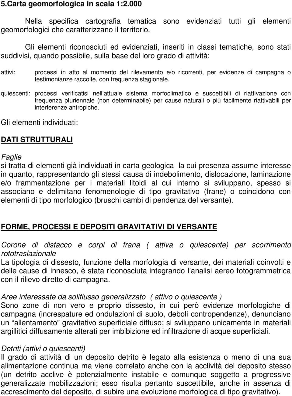 rilevamento e/o ricorrenti, per evidenze di campagna o testimonianze raccolte, con frequenza stagionale.