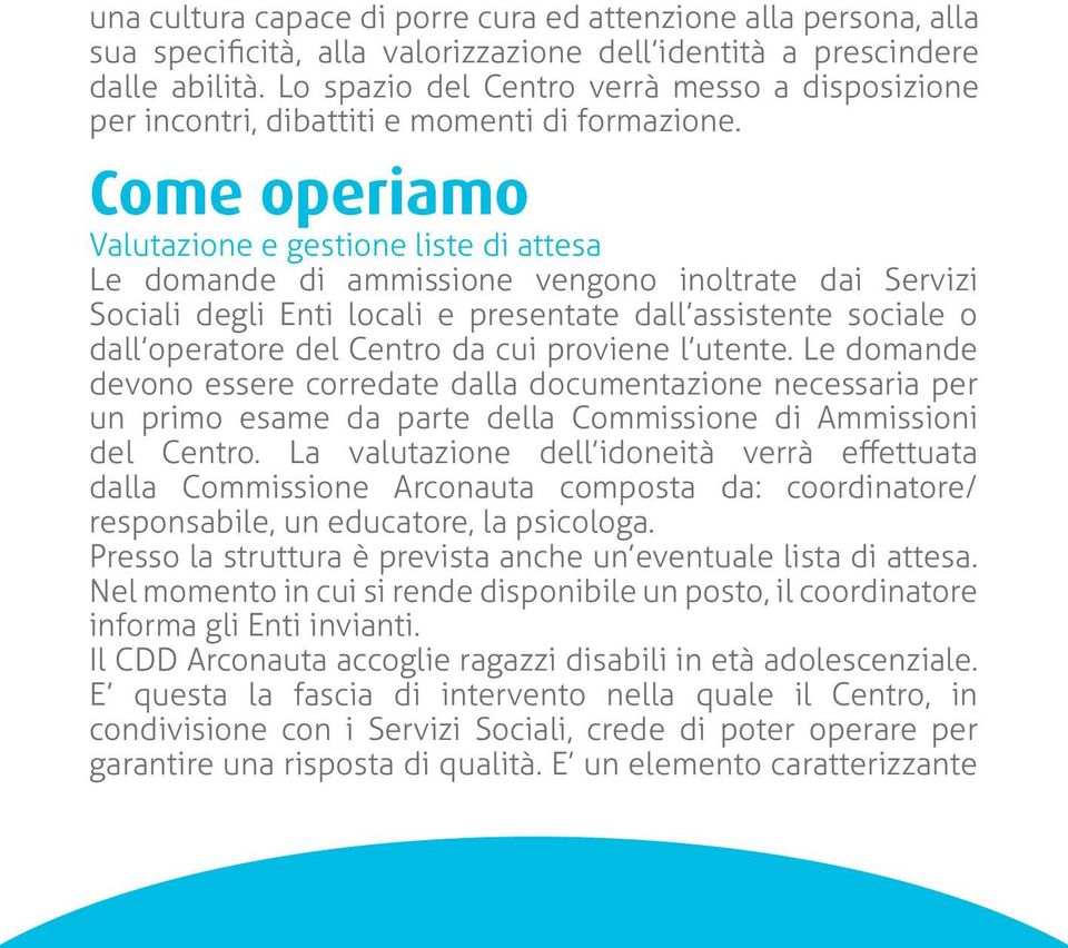 Come operiamo Valutazione e gestione liste di attesa Le domande di ammissione vengono inoltrate dai Servizi Sociali degli Enti locali e presentate dall assistente sociale o dall operatore del Centro