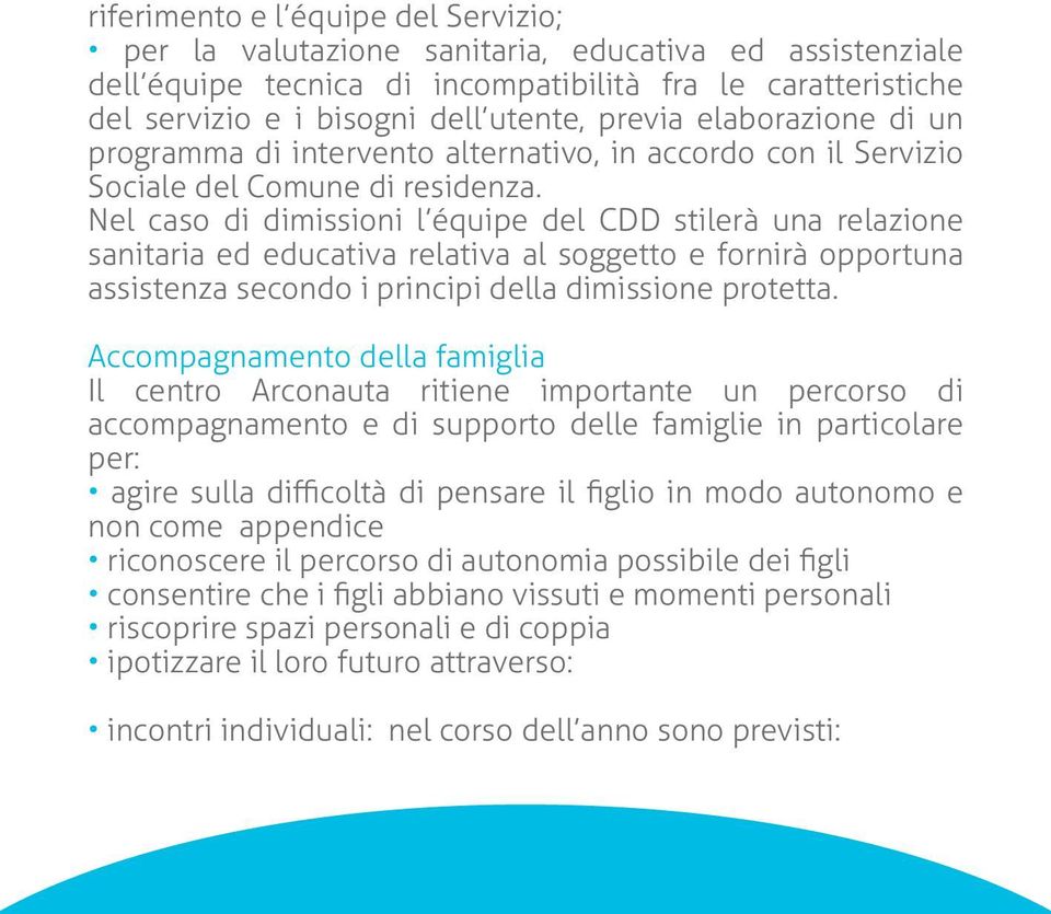 Nel caso di dimissioni l équipe del CDD stilerà una relazione sanitaria ed educativa relativa al soggetto e fornirà opportuna assistenza secondo i principi della dimissione protetta.