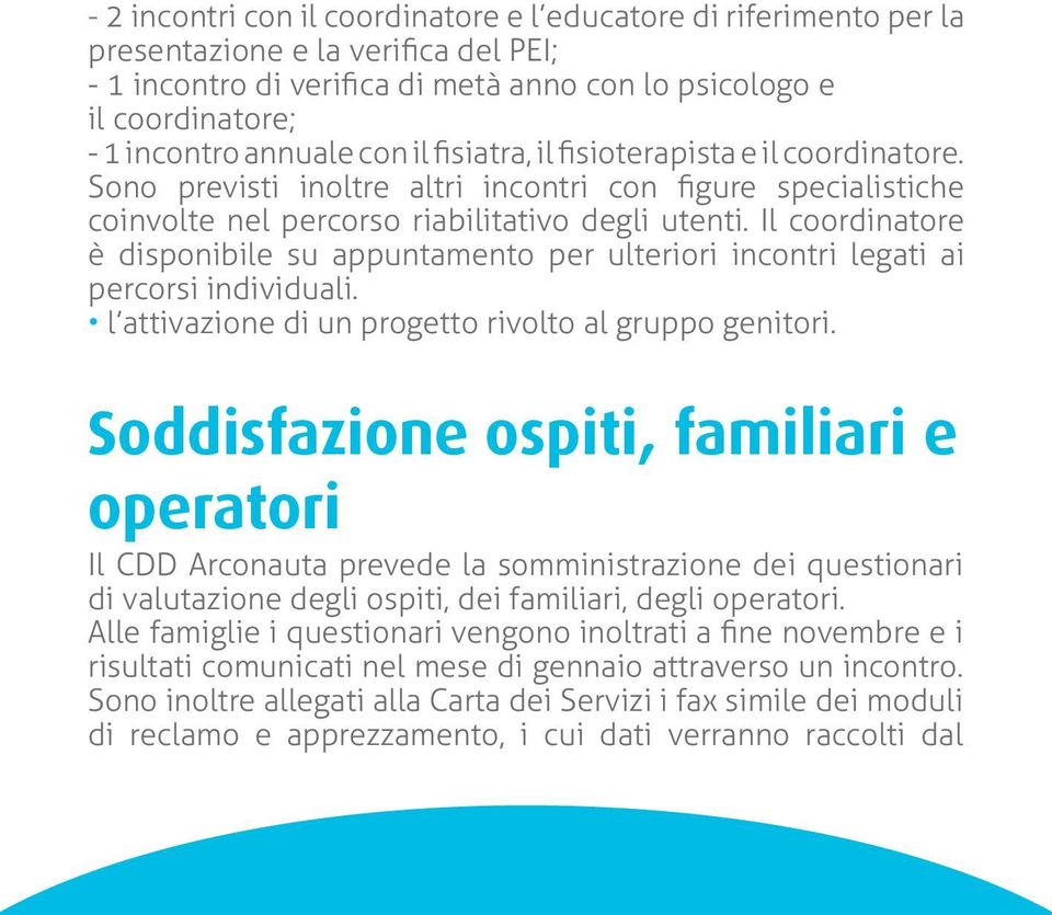 Il coordinatore è disponibile su appuntamento per ulteriori incontri legati ai percorsi individuali. l attivazione di un progetto rivolto al gruppo genitori.