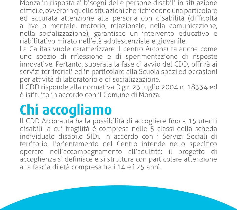 La Caritas vuole caratterizzare il centro Arconauta anche come uno spazio di riflessione e di sperimentazione di risposte innovative.