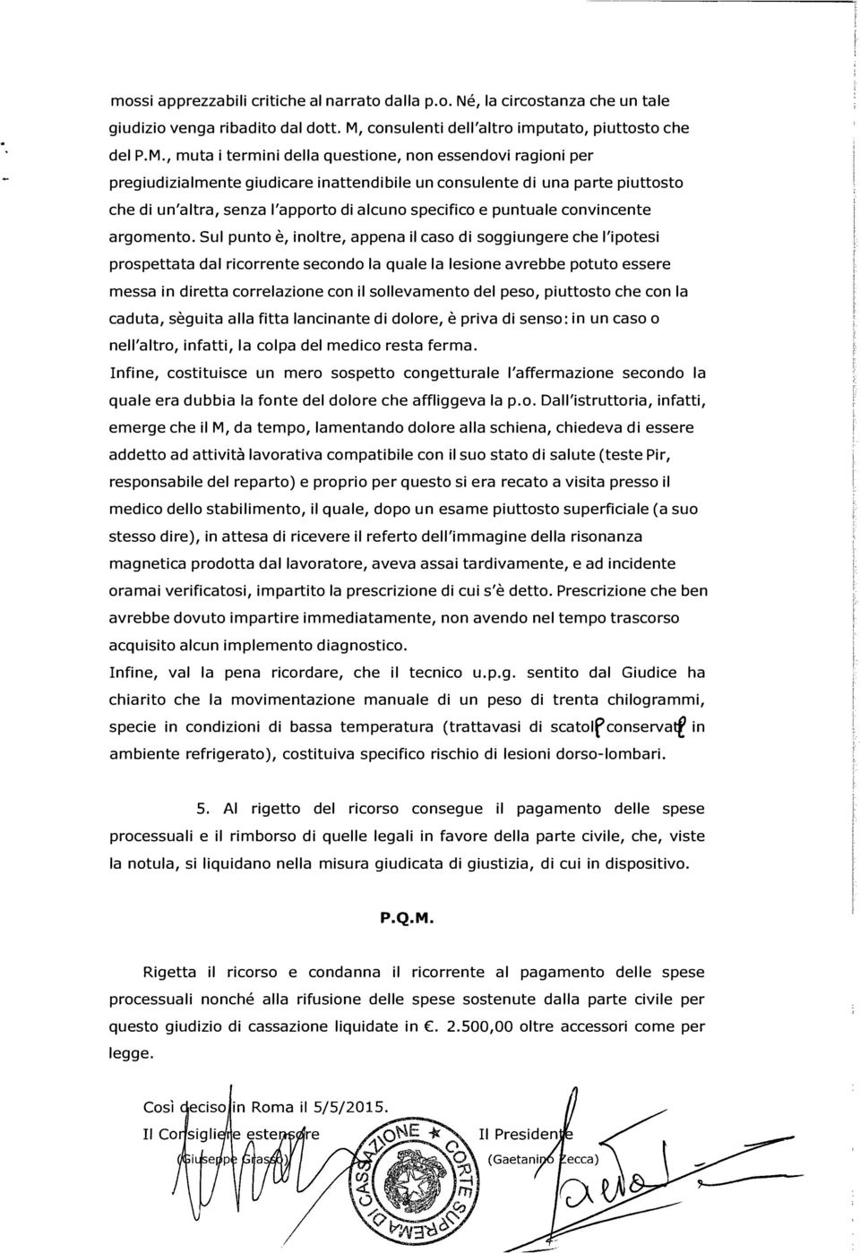 , muta i termini della questione, non essendovi ragioni per pregiudizialmente giudicare inattendibile un consulente di una parte piuttosto che di un'altra, senza l'apporto di alcuno specifico e