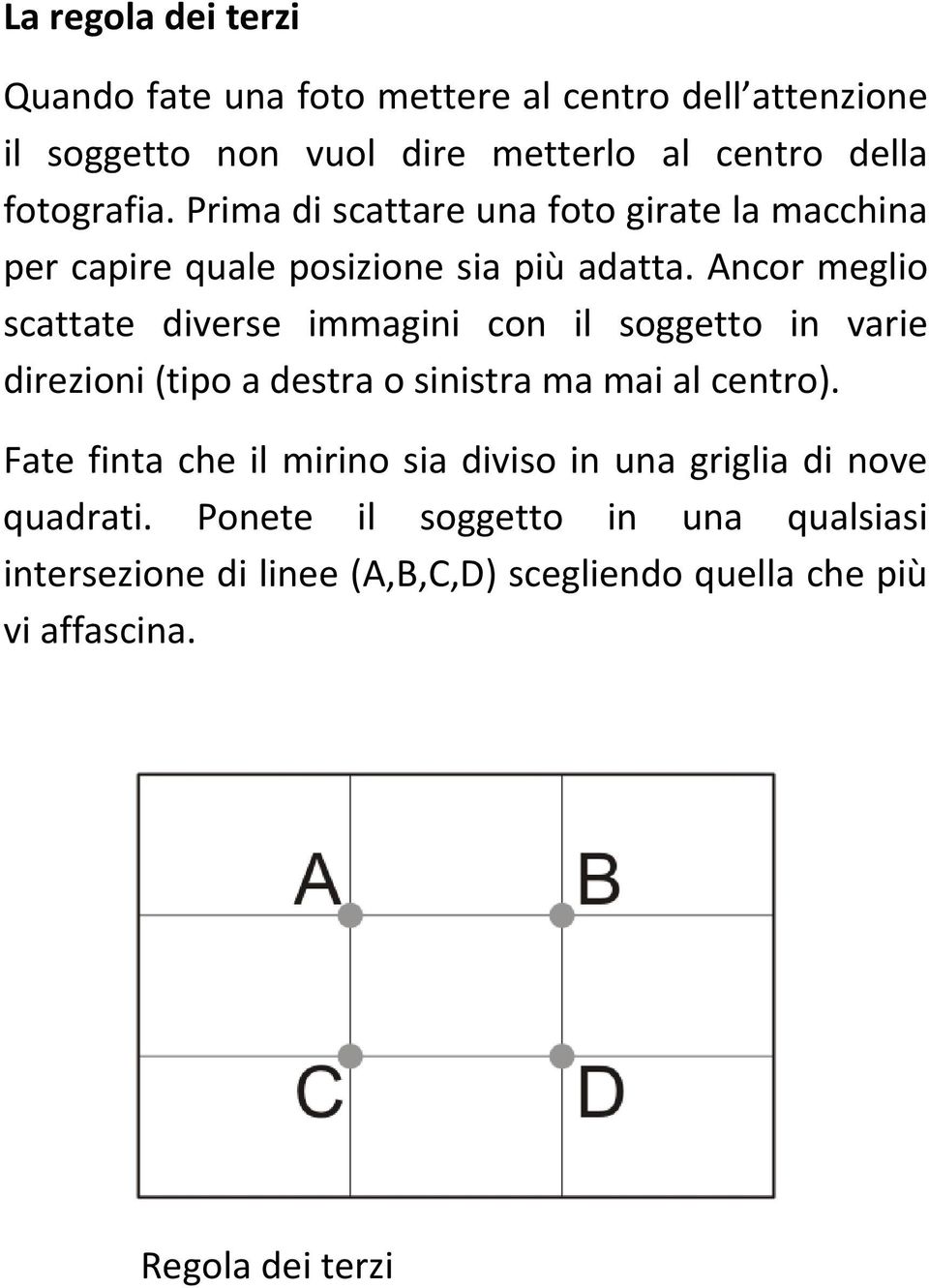 Ancor meglio scattate diverse immagini con il soggetto in varie direzioni (tipo a destra o sinistra ma mai al centro).