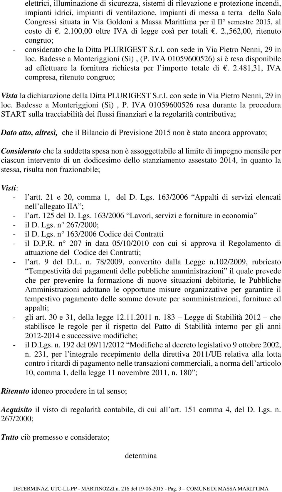 Badesse a Monteriggioni (Si), (P. IVA 01059600526) si è resa disponibile ad effettuare la fornitura richiesta per l importo totale di. 2.