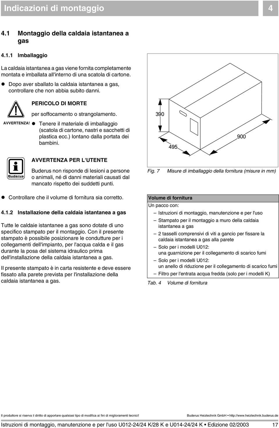 Tenere il materiale di imballaggio (scatola di cartone, nastri e sacchetti di plastica ecc.) lontano dalla portata dei bambini.