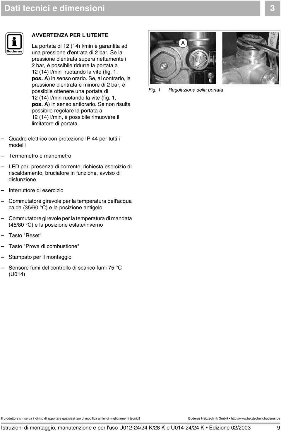 Se, al contrario, la pressione d'entrata è minore di 2 bar, è possibile ottenere una portata di 12 (14) l/min ruotando la vite (fig. 1, pos. A) in senso antiorario.