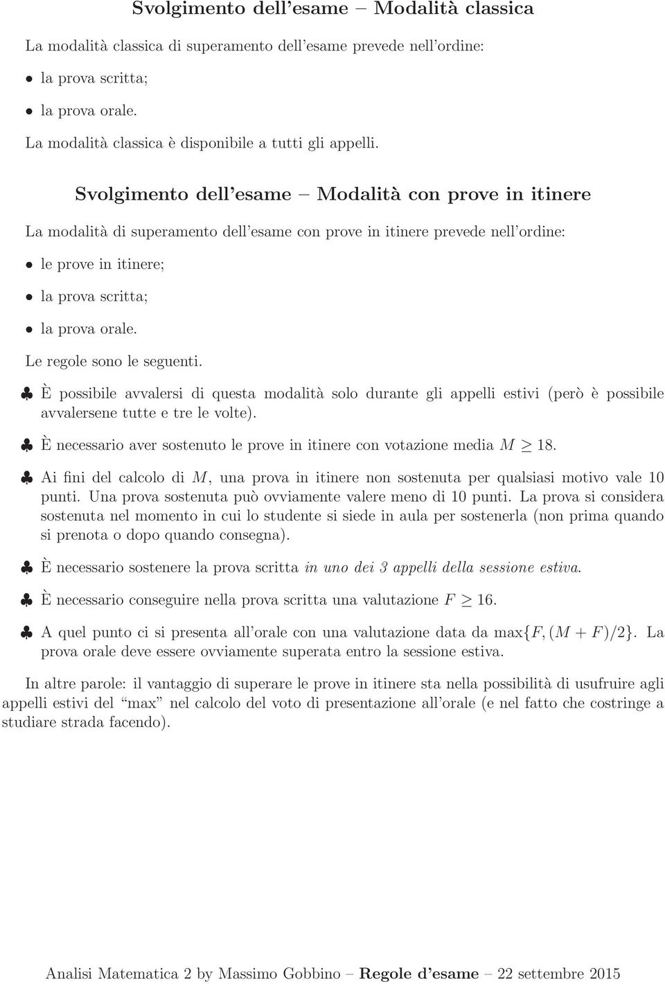 Le regole sono le seguenti. È possibile avvalersi di questa modalità solo durante gli appelli estivi (però è possibile avvalersene tutte e tre le volte).