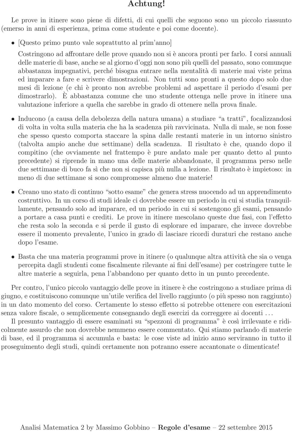 I corsi annuali delle materie di base, anche se al giorno d oggi non sono più quelli del passato, sono comunque abbastanza impegnativi, perché bisogna entrare nella mentalità di materie mai viste