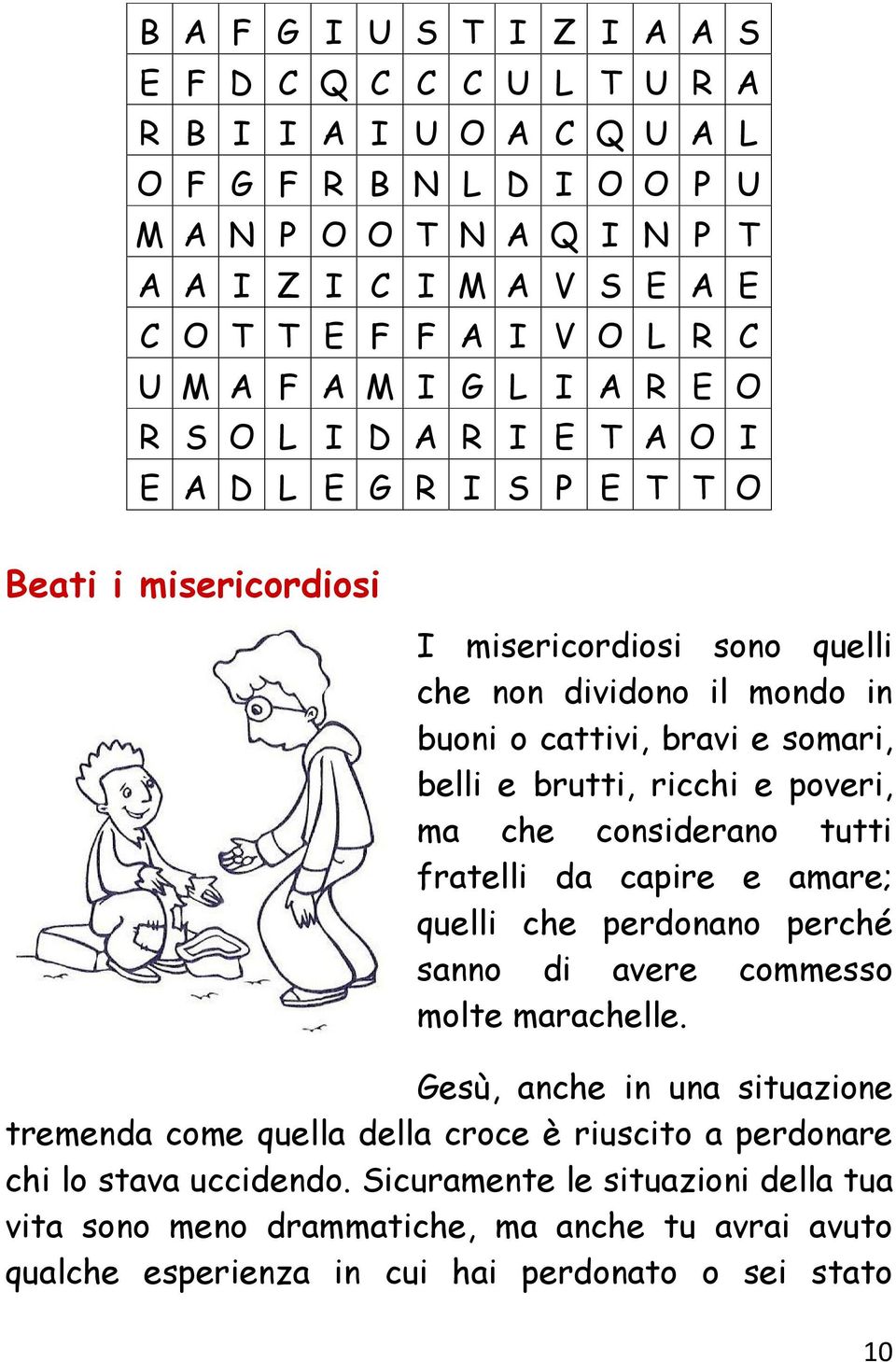 e brutti, ricchi e poveri, ma che considerano tutti fratelli da capire e amare; quelli che perdonano perché sanno di avere commesso molte marachelle.