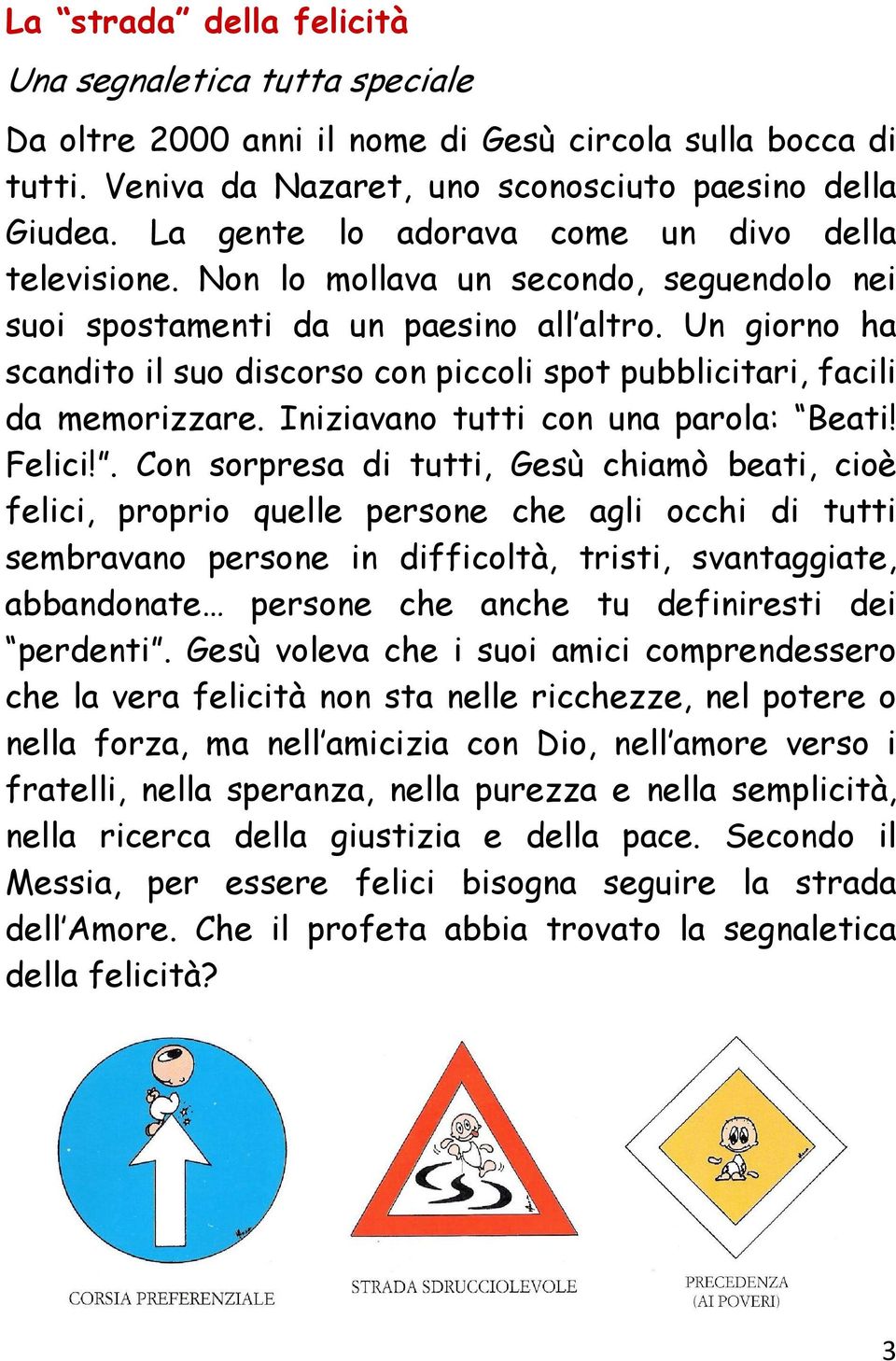 Un giorno ha scandito il suo discorso con piccoli spot pubblicitari, facili da memorizzare. Iniziavano tutti con una parola: Beati! Felici!