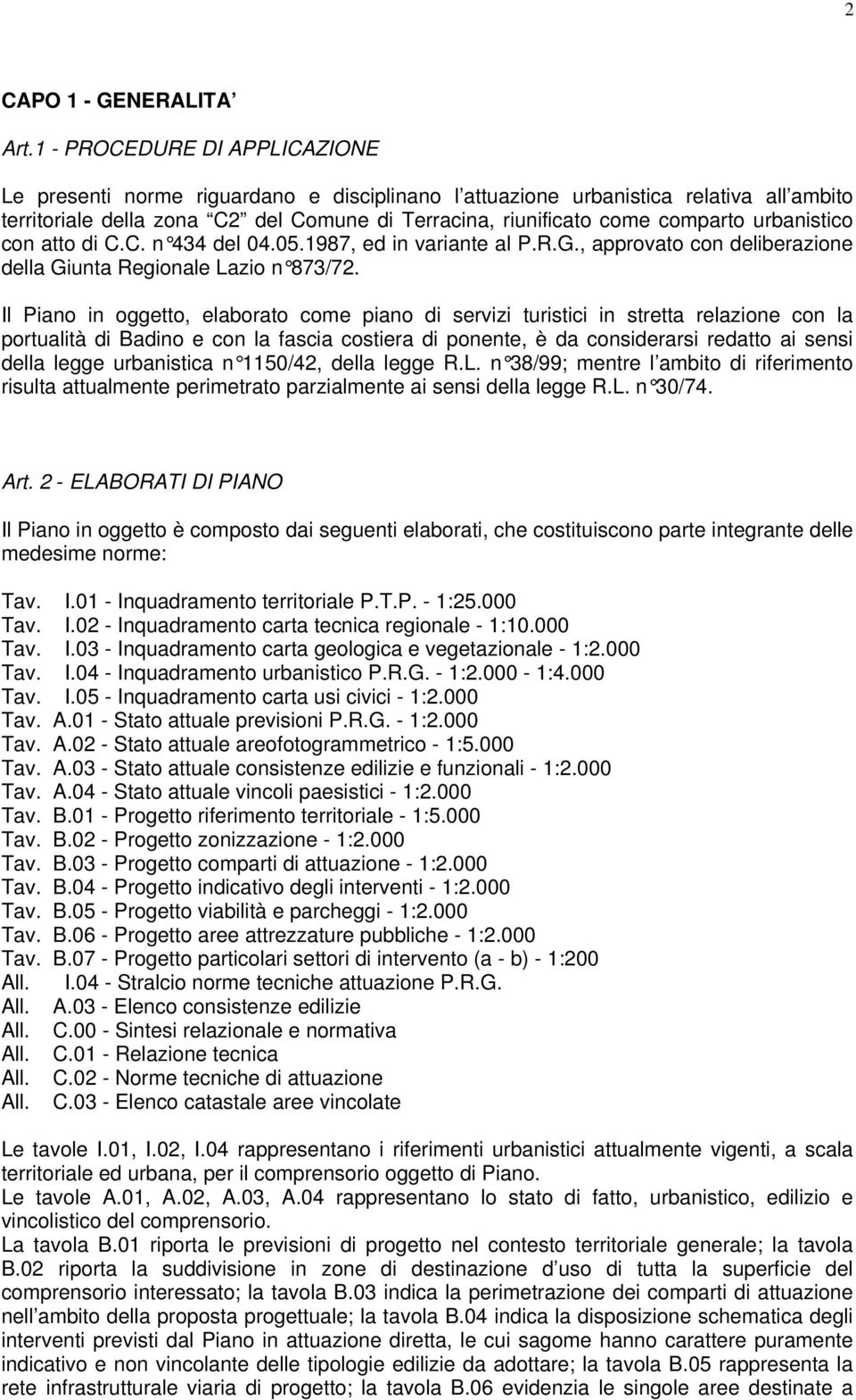 urbanistico con atto di C.C. n 434 del 04.05.1987, ed in variante al P.R.G., approvato con deliberazione della Giunta Regionale Lazio n 873/72.