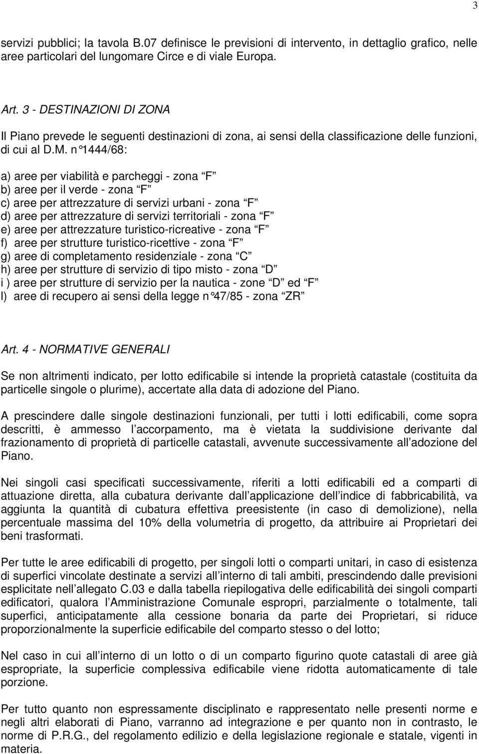 n 1444/68: a) aree per viabilità e parcheggi - zona F b) aree per il verde - zona F c) aree per attrezzature di servizi urbani - zona F d) aree per attrezzature di servizi territoriali - zona F e)