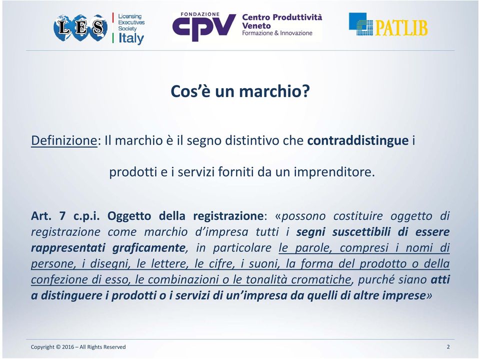 izione: Il marchio è il segno distintivo che contraddistingue i prodotti e i servizi forniti da un imprenditore. Art. 7 c.p.i. Oggetto della