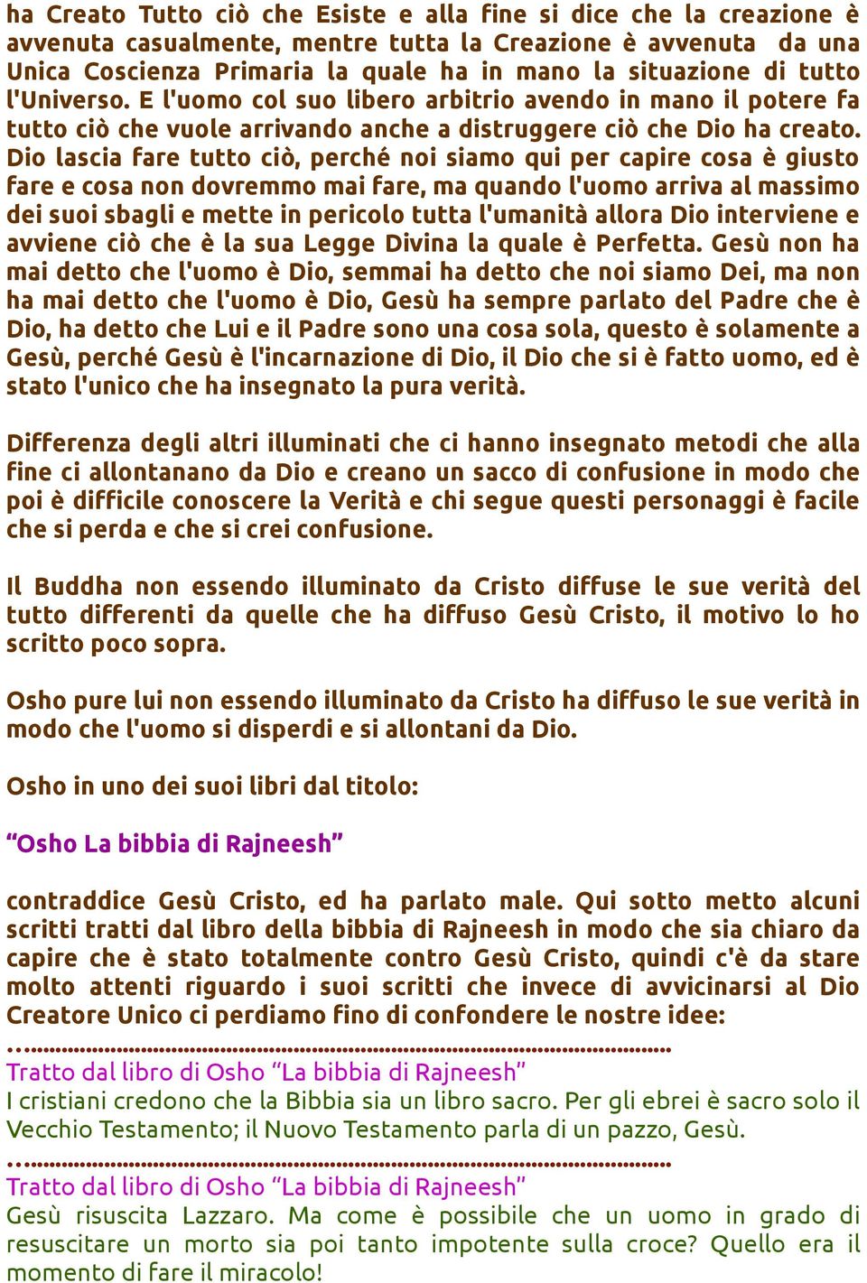 Dio lascia fare tutto ciò, perché noi siamo qui per capire cosa è giusto fare e cosa non dovremmo mai fare, ma quando l'uomo arriva al massimo dei suoi sbagli e mette in pericolo tutta l'umanità