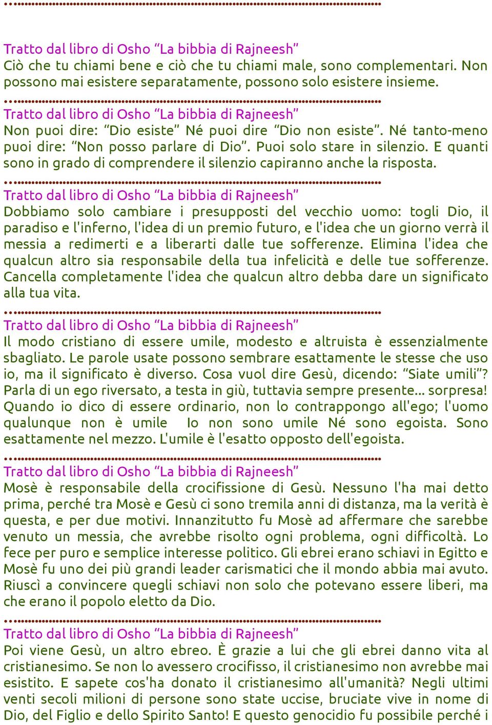 Dobbiamo solo cambiare i presupposti del vecchio uomo: togli Dio, il paradiso e l'inferno, l'idea di un premio futuro, e l'idea che un giorno verrà il messia a redimerti e a liberarti dalle tue