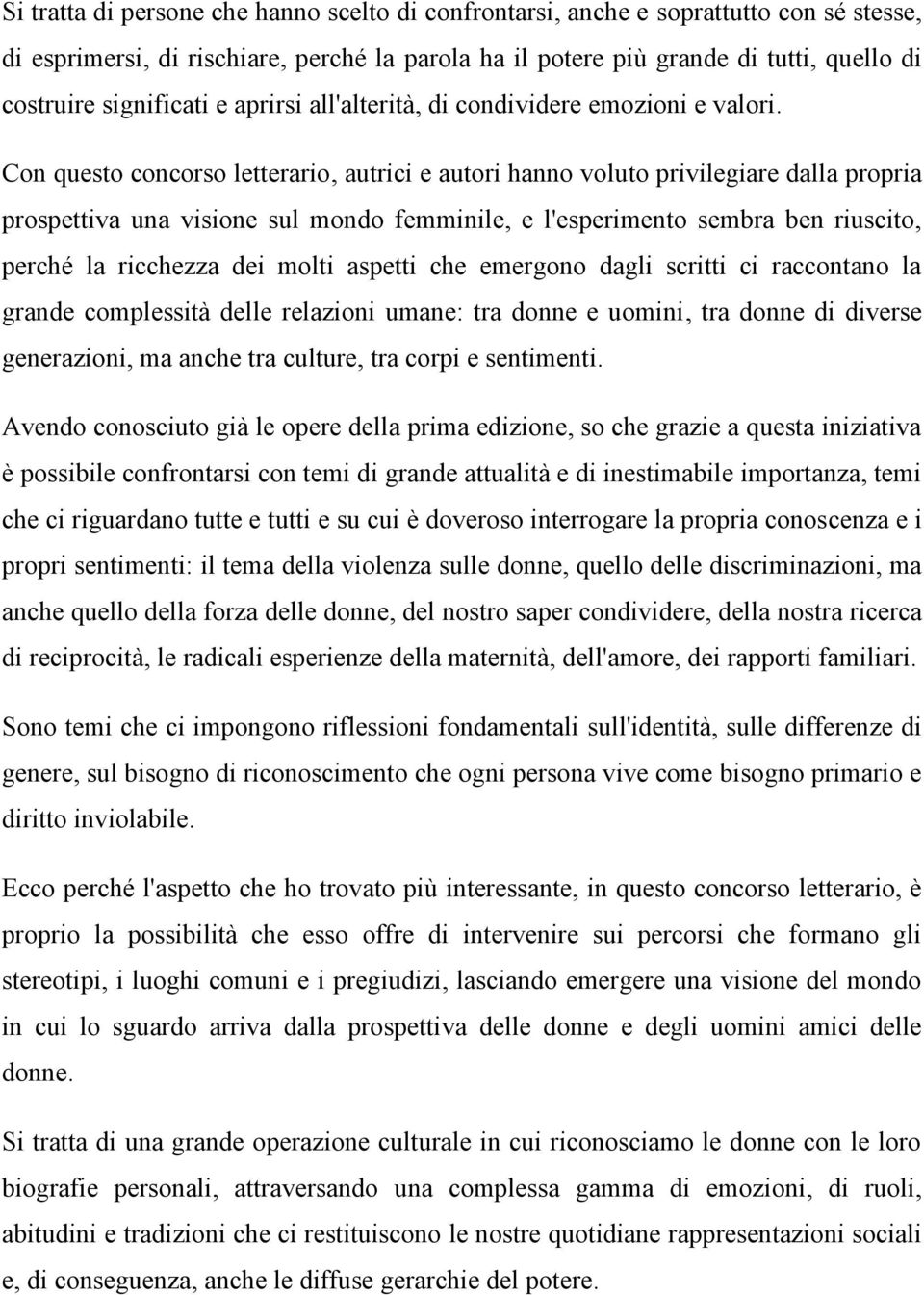 Con questo concorso letterario, autrici e autori hanno voluto privilegiare dalla propria prospettiva una visione sul mondo femminile, e l'esperimento sembra ben riuscito, perché la ricchezza dei