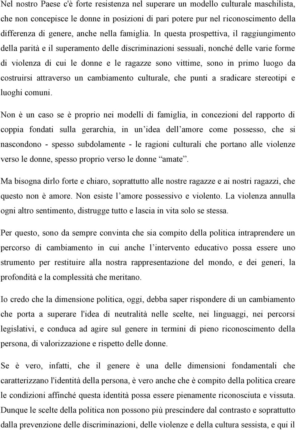 In questa prospettiva, il raggiungimento della parità e il superamento delle discriminazioni sessuali, nonché delle varie forme di violenza di cui le donne e le ragazze sono vittime, sono in primo