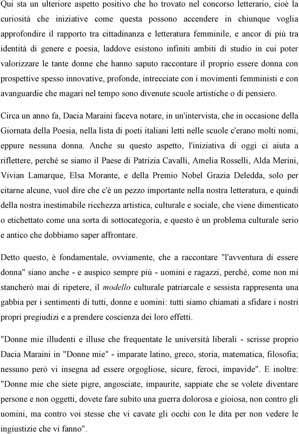 proprio essere donna con prospettive spesso innovative, profonde, intrecciate con i movimenti femministi e con avanguardie che magari nel tempo sono divenute scuole artistiche o di pensiero.